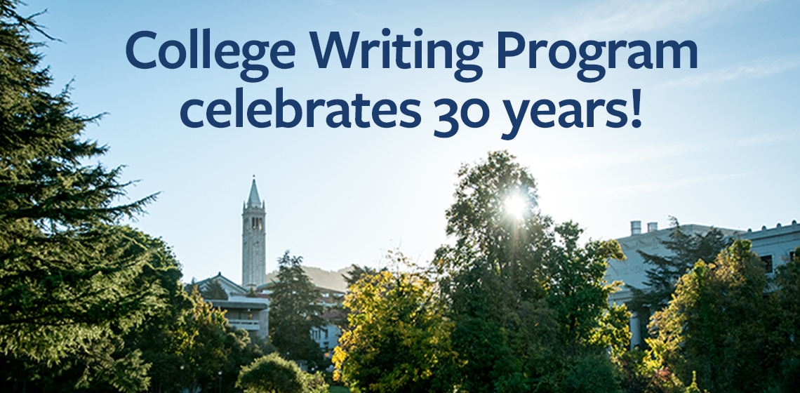 Photo of Berkeley campus with Campanile in frame. Text reads College Writing Program celebrates 30 years!
