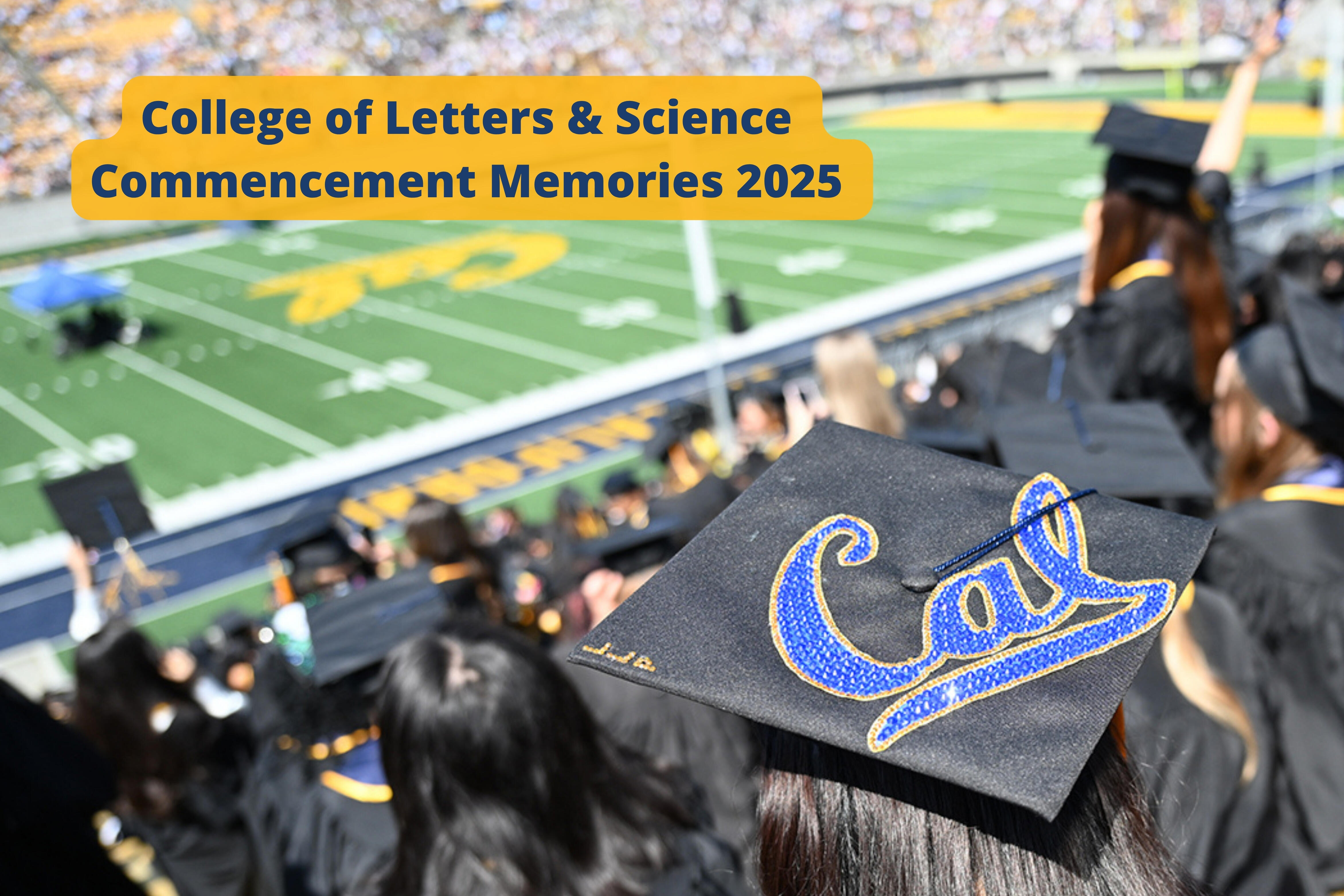 Cal Memorial Stadium crowd during Commencement with grad cap with "Cal" script in foreground. Overset with text "College of Letters & Science - Commencement Memories 2025 "
